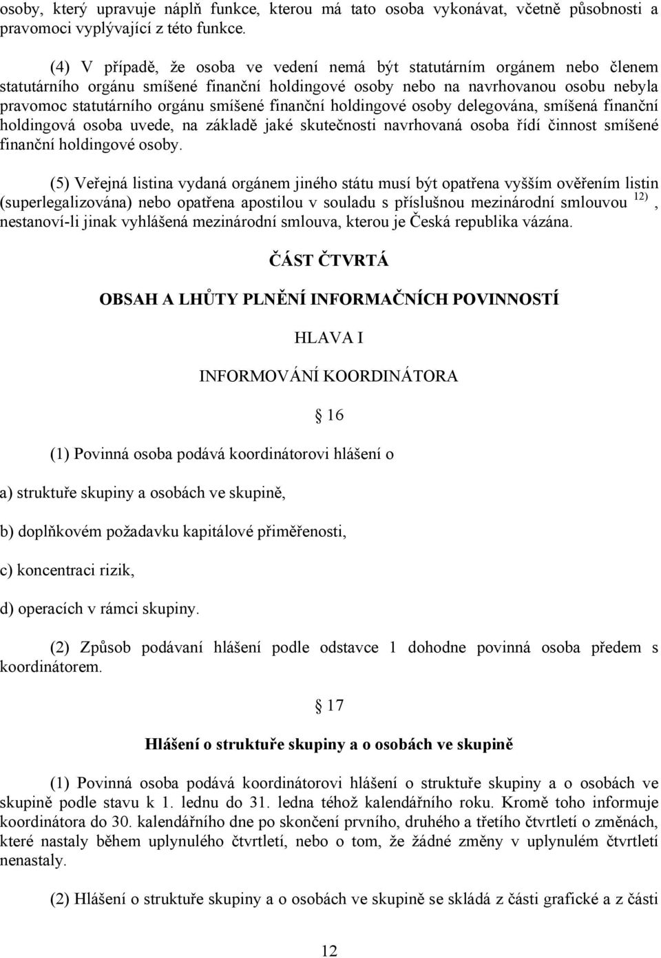 finanční holdingové osoby delegována, smíšená finanční holdingová osoba uvede, na základě jaké skutečnosti navrhovaná osoba řídí činnost smíšené finanční holdingové osoby.