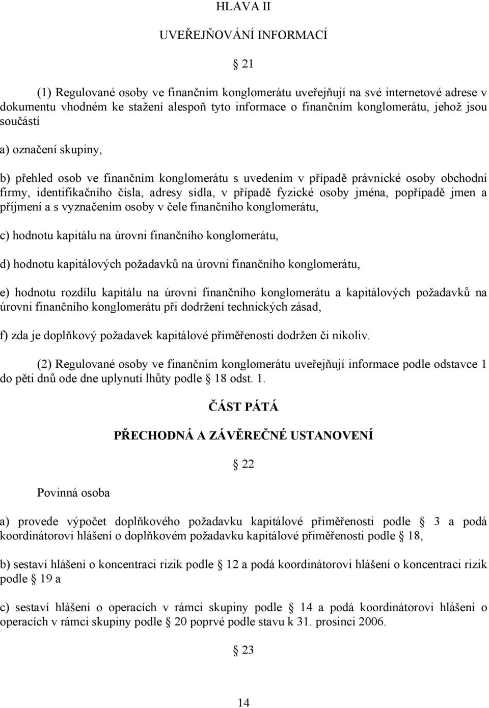 jména, popřípadě jmen a příjmení a s vyznačením osoby v čele finančního konglomerátu, c) hodnotu kapitálu na úrovni finančního konglomerátu, d) hodnotu kapitálových požadavků na úrovni finančního