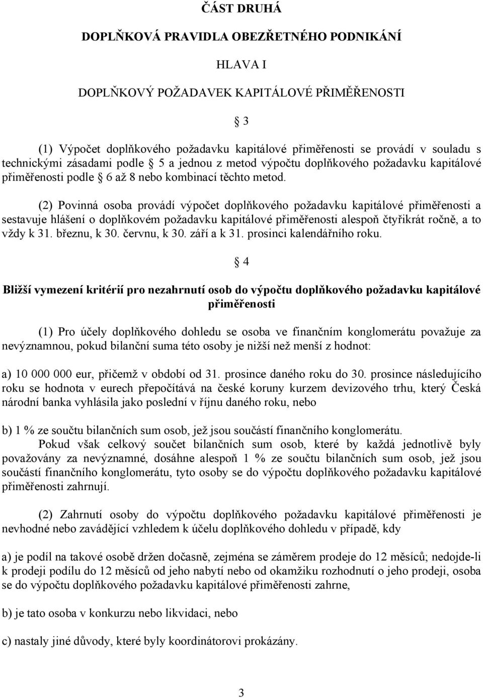 (2) Povinná osoba provádí výpočet doplňkového požadavku kapitálové přiměřenosti a sestavuje hlášení o doplňkovém požadavku kapitálové přiměřenosti alespoň čtyřikrát ročně, a to vždy k 31.