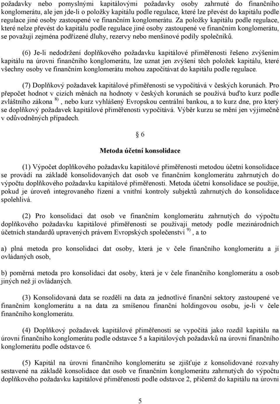 Za položky kapitálu podle regulace, které nelze převést do kapitálu podle regulace jiné osoby zastoupené ve finančním konglomerátu, se považují zejména podřízené dluhy, rezervy nebo menšinové podíly