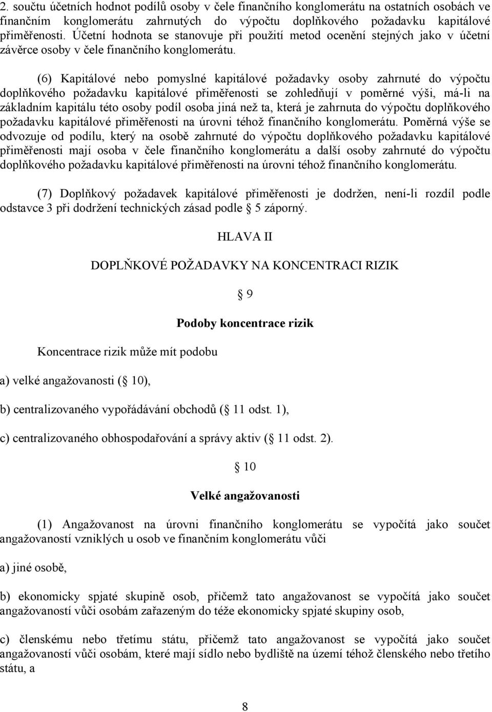 (6) Kapitálové nebo pomyslné kapitálové požadavky osoby zahrnuté do výpočtu doplňkového požadavku kapitálové přiměřenosti se zohledňují v poměrné výši, má-li na základním kapitálu této osoby podíl