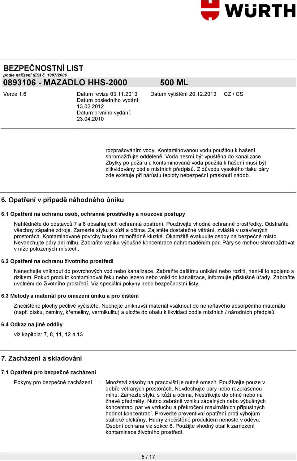 Opatření v případě náhodného úniku 6.1 Opatření na ochranu osob, ochranné prostředky a nouzové postupy Nahlédněte do odstavců 7 a 8 obsahujících ochranná opatření.