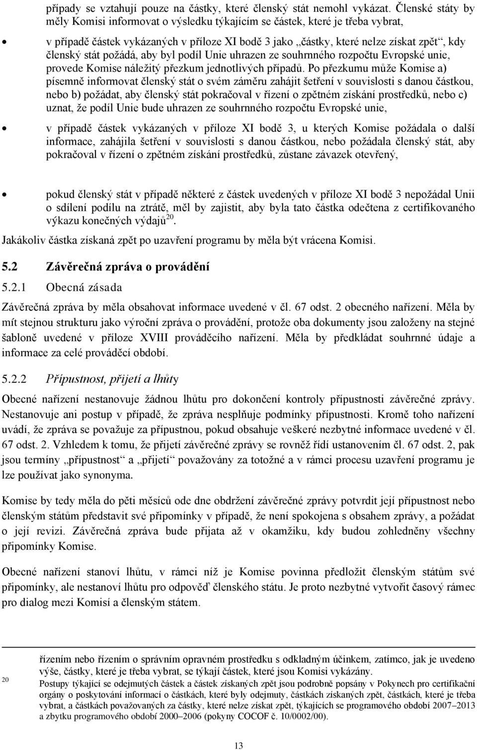 požádá, aby byl podíl Unie uhrazen ze souhrnného rozpočtu Evropské unie, provede Komise náležitý přezkum jednotlivých případů.