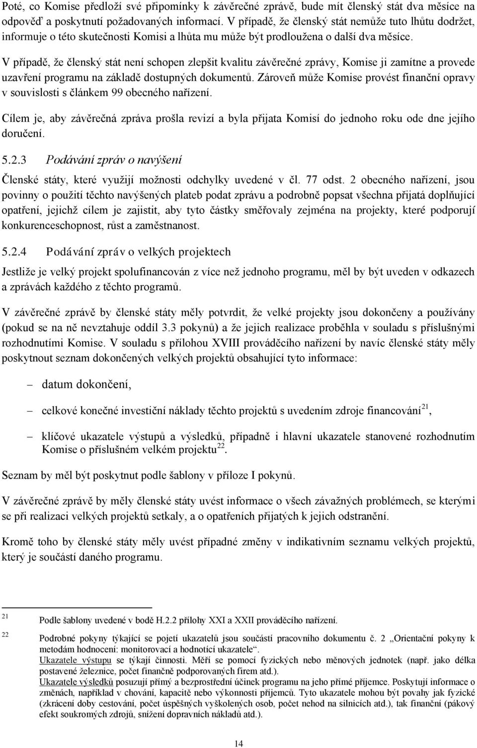 V případě, že členský stát není schopen zlepšit kvalitu závěrečné zprávy, Komise ji zamítne a provede uzavření programu na základě dostupných dokumentů.