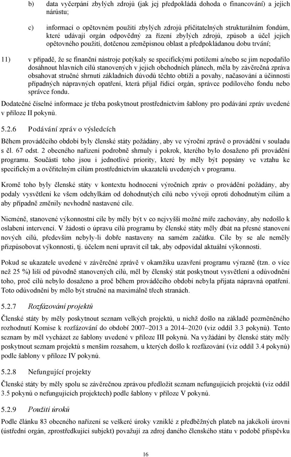 potížemi a/nebo se jim nepodařilo dosáhnout hlavních cílů stanovených v jejich obchodních plánech, měla by závěrečná zpráva obsahovat stručné shrnutí základních důvodů těchto obtíží a povahy,