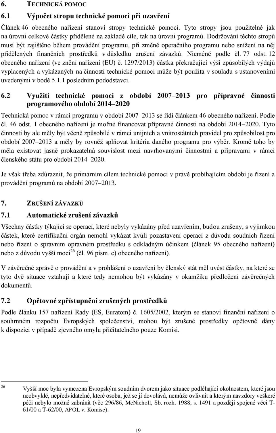 Dodržování těchto stropů musí být zajištěno během provádění programu, při změně operačního programu nebo snížení na něj přidělených finančních prostředků v důsledku zrušení závazků. Nicméně podle čl.