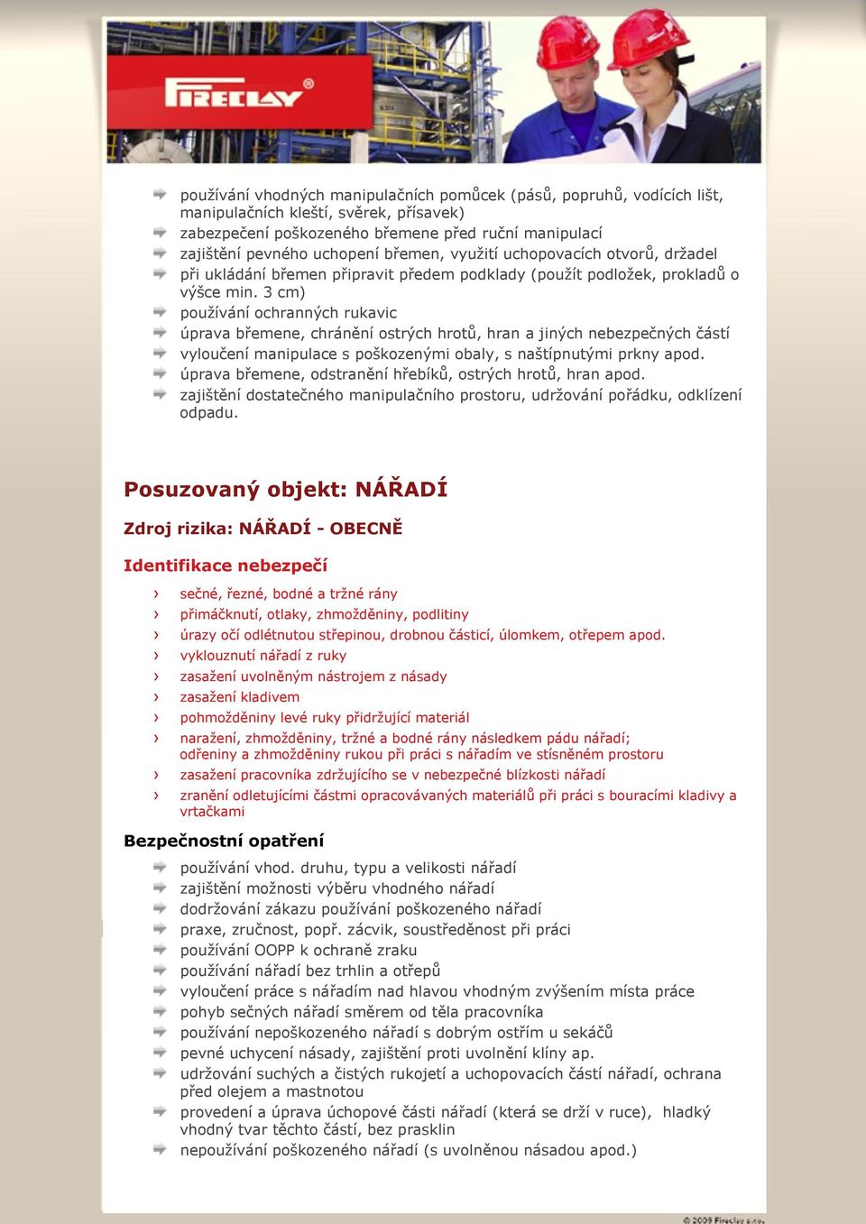 3 cm) používání ochranných rukavic úprava břemene, chránění ostrých hrotů, hran a jiných nebezpečných částí vyloučení manipulace s poškozenými obaly, s naštípnutými prkny apod.