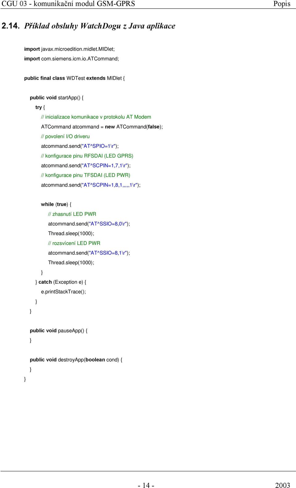 atcommand; public final class WDTest extends MIDlet { public void startapp() { try { // inicializace komunikace v protokolu AT Modem ATCommand atcommand = new ATCommand(false); // povolení I/O