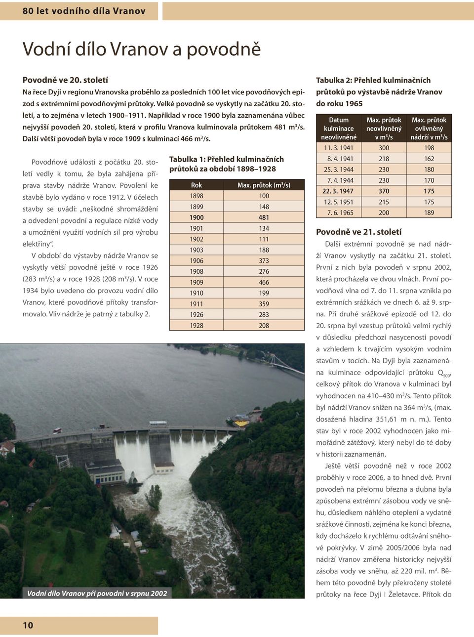 století, která v profilu Vranova kulminovala průtokem 481 m 3 /s. Další větší povodeň byla v roce 1909 s kulminací 466 m 3 /s. Povodňové události z počátku 20.