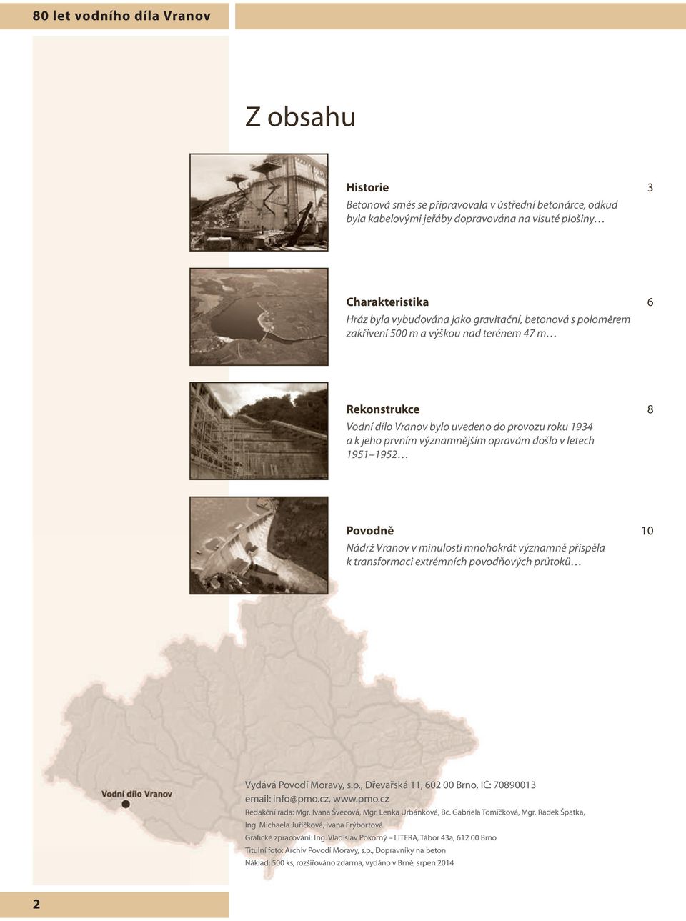 1951 1952 Povodně 10 Nádrž Vranov v minulosti mnohokrát významně přispěla k transformaci extrémních povodňových průtoků Vydává Povodí Moravy, s.p., Dřevařská 11, 602 00 Brno, IČ: 70890013 email: info@pmo.