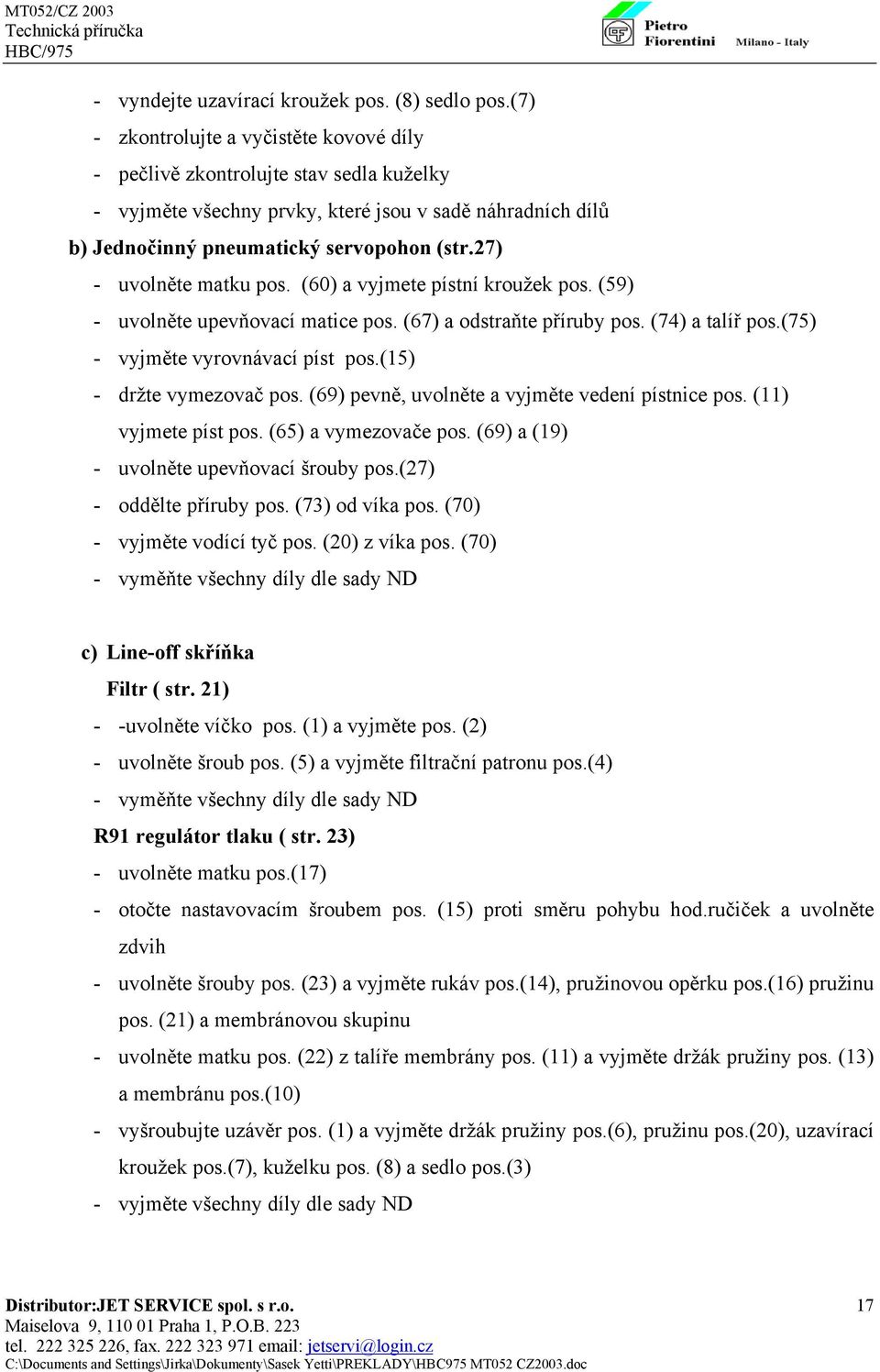 27) - uvolněte matku pos. (60) a vyjmete pístní kroužek pos. (59) - uvolněte upevňovací matice pos. (67) a odstraňte příruby pos. (74) a talíř pos.(75) - vyjměte vyrovnávací píst pos.