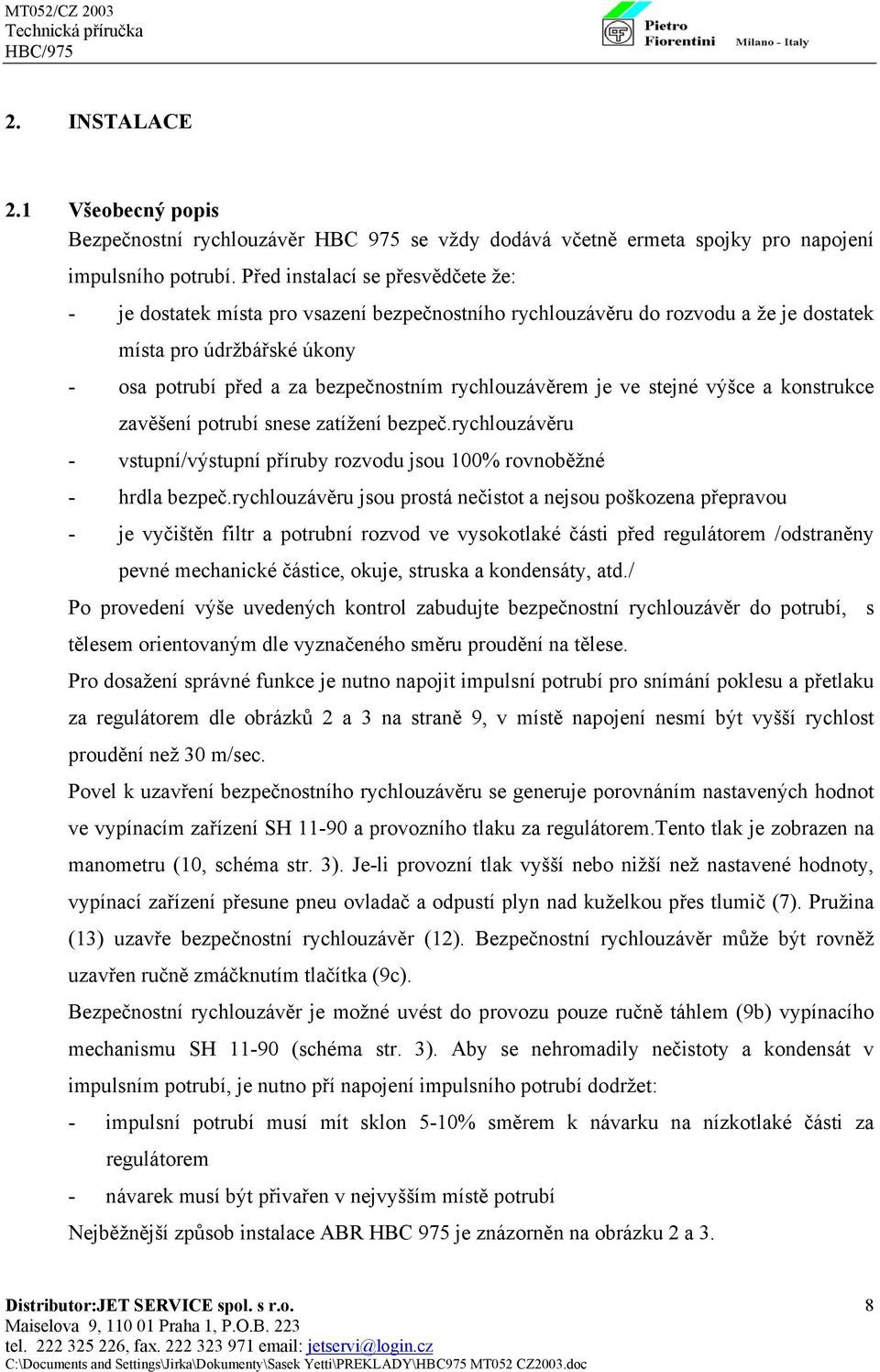 rychlouzávěrem je ve stejné výšce a konstrukce zavěšení potrubí snese zatížení bezpeč.rychlouzávěru - vstupní/výstupní příruby rozvodu jsou 100% rovnoběžné - hrdla bezpeč.