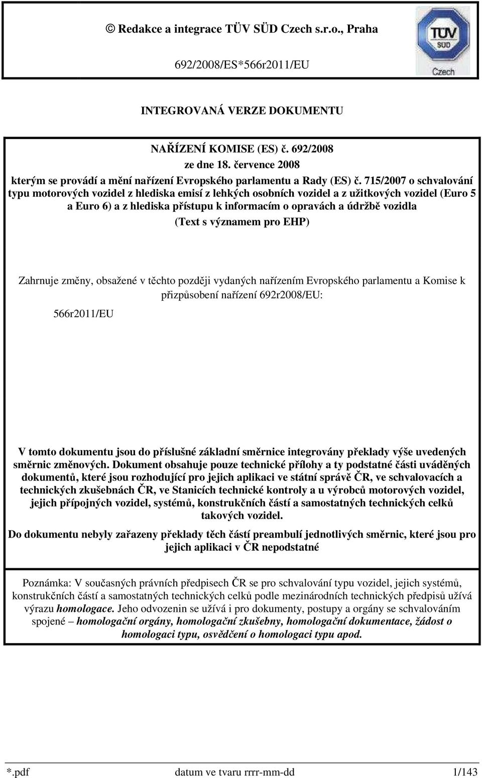 715/2007 o schvalování typu motorových vozidel z hlediska emisí z lehkých osobních vozidel a z užitkových vozidel (Euro 5 a Euro 6) a z hlediska přístupu k informacím o opravách a údržbě vozidla