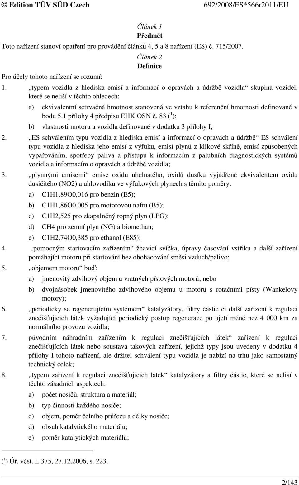 hmotnosti definované v bodu 5.1 přílohy 4 předpisu EHK OSN č. 83 ( 1 ); b) vlastnosti motoru a vozidla definované v dodatku 3 přílohy I; 2.