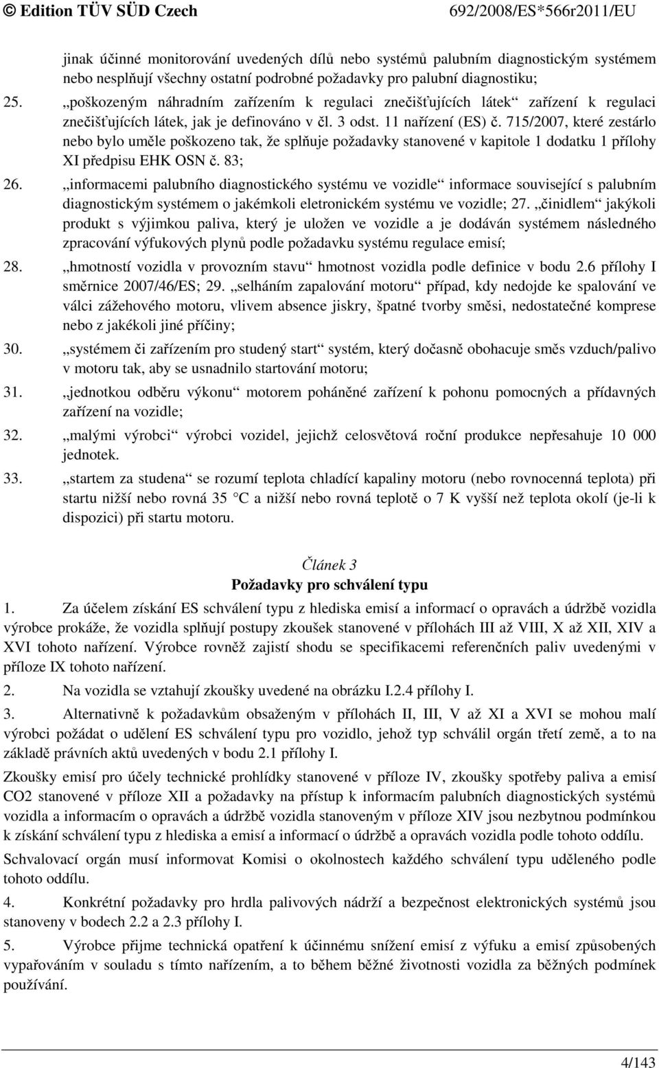 715/2007, které zestárlo nebo bylo uměle poškozeno tak, že splňuje požadavky stanovené v kapitole 1 dodatku 1 přílohy XI předpisu EHK OSN č. 83; 26.