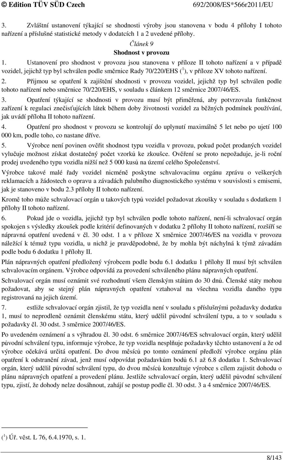 Přijmou se opatření k zajištění shodnosti v provozu vozidel, jejichž typ byl schválen podle tohoto nařízení nebo směrnice 70/220/EHS, v souladu s článkem 12 směrnice 2007/46/ES. 3.