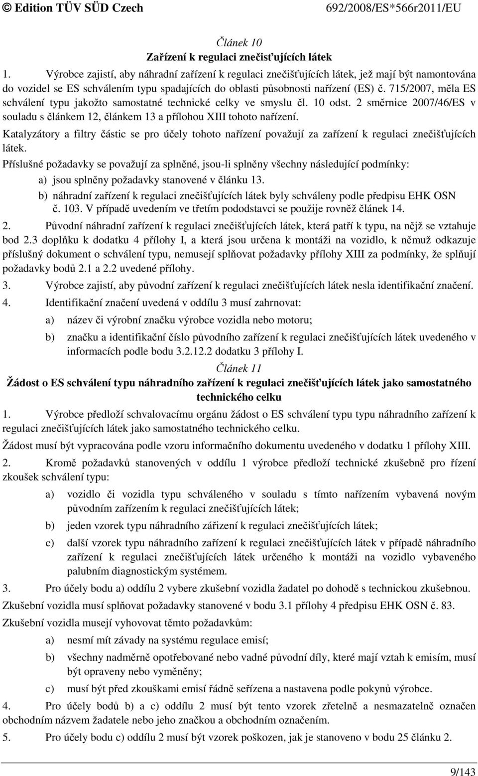 715/2007, měla ES schválení typu jakožto samostatné technické celky ve smyslu čl. 10 odst. 2 směrnice 2007/46/ES v souladu s článkem 12, článkem 13 a přílohou XIII tohoto nařízení.