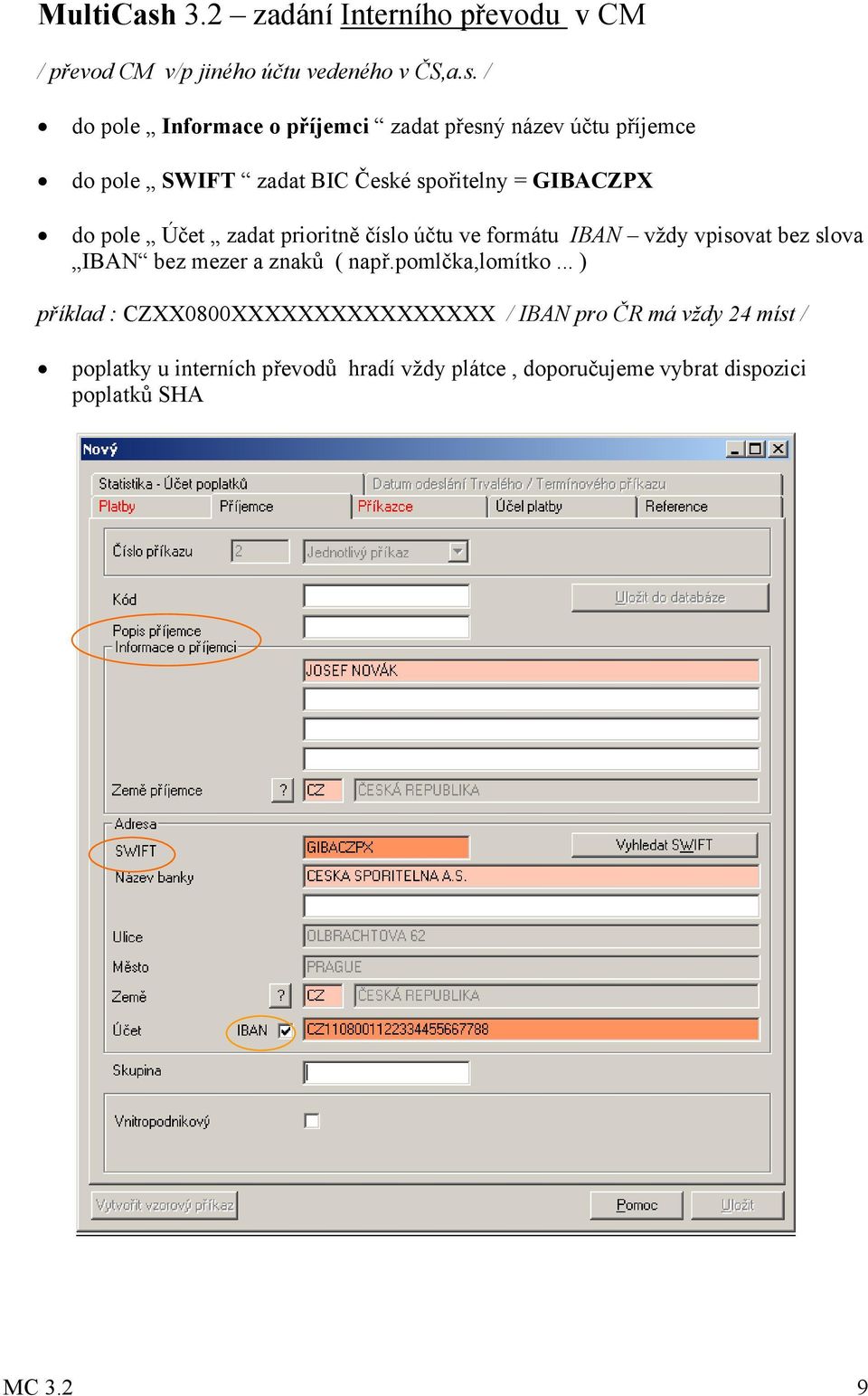 / do pole Informace o příjemci zadat přesný název účtu příjemce do pole SWIFT zadat BIC České spořitelny = GIBACZPX do pole