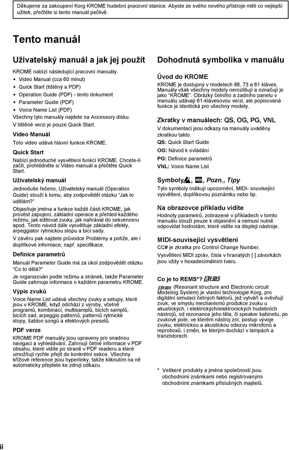 Video Manual (cca 60 minut) Quick Start (tištěný a PDF) Operation Guide (PDF) - tento dokument Parameter Guide (PDF) Voice Name List (PDF) Všechny tyto manuály najdete na Accessory disku.
