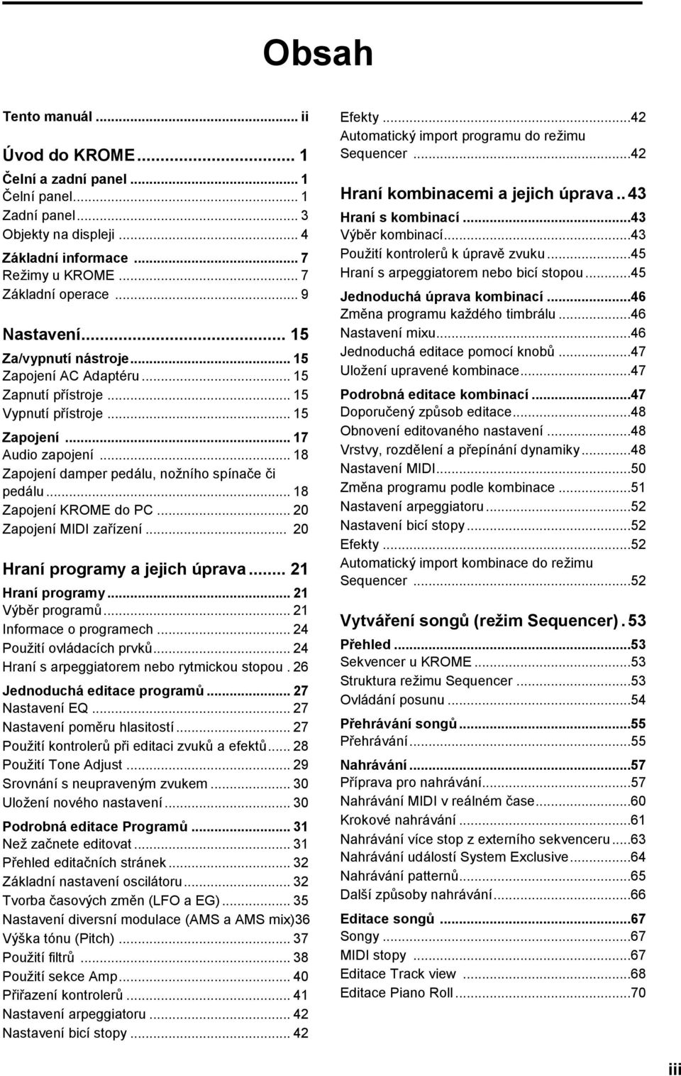 .. 18 Zapojení damper pedálu, nožního spínače či pedálu... 18 Zapojení KROME do PC... 20 Zapojení MIDI zařízení... 20 Hraní programy a jejich úprava... 21 Hraní programy... 21 Výběr programů.