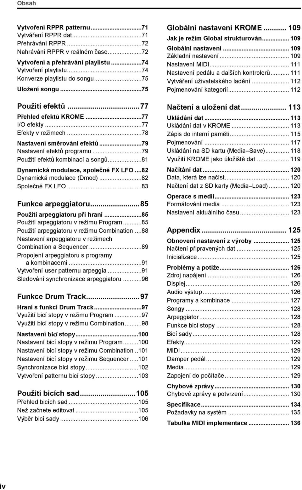..79 Použití efektů kombinací a songů...81 Dynamická modulace, společné FX LFO...82 Dynamická modulace (Dmod)...82 Společné FX LFO...83 Funkce arpeggiatoru... 85 Použití arpeggiatoru při hraní.