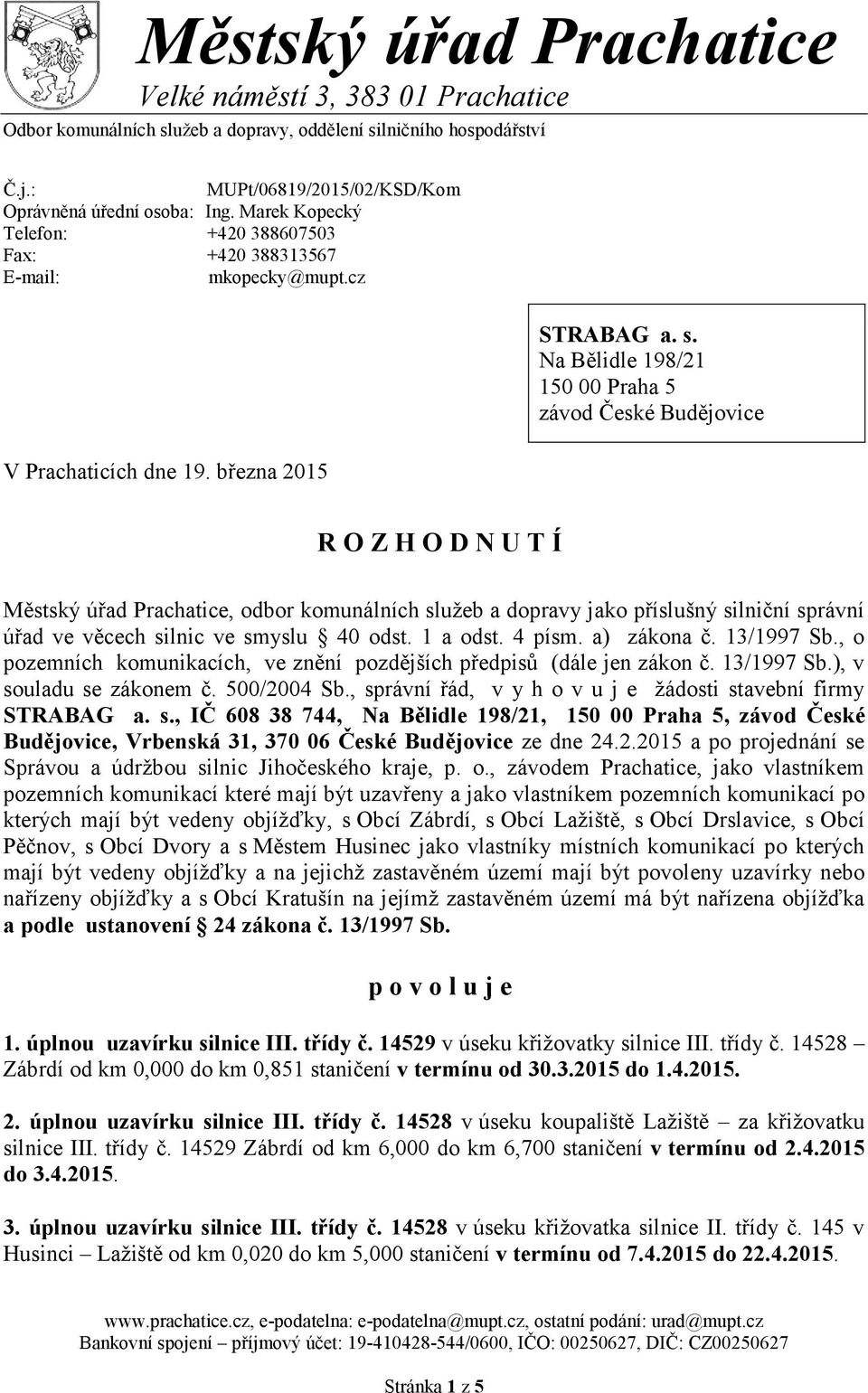 Na Bělidle 198/21 150 00 Praha 5 závod České Budějovice R O Z H O D N U T Í Městský úřad Prachatice, odbor komunálních služeb a dopravy jako příslušný silniční správní úřad ve věcech silnic ve smyslu
