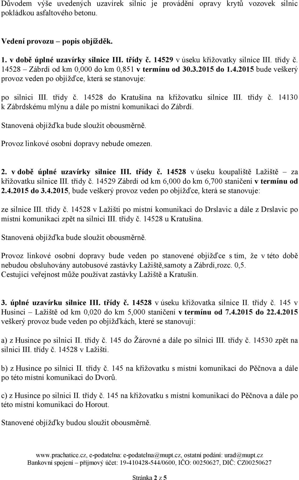 třídy č. 14528 do Kratušína na křižovatku silnice III. třídy č. 14130 k Zábrdskému mlýnu a dále po místní komunikaci do Zábrdí. Stanovená objížďka bude sloužit obousměrně.