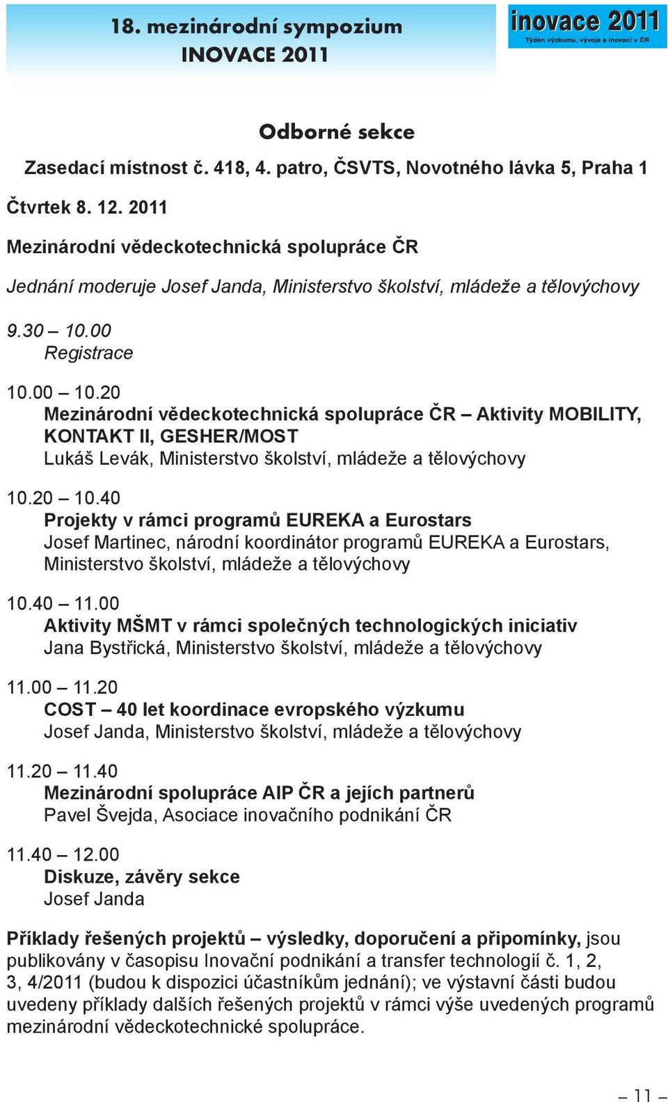 20 Mezinárodní vědeckotechnická spolupráce ČR Aktivity MOBILITY, KONTAKT II, GESHER/MOST Lukáš Levák, Ministerstvo školství, mládeže a tělovýchovy 10.20 10.