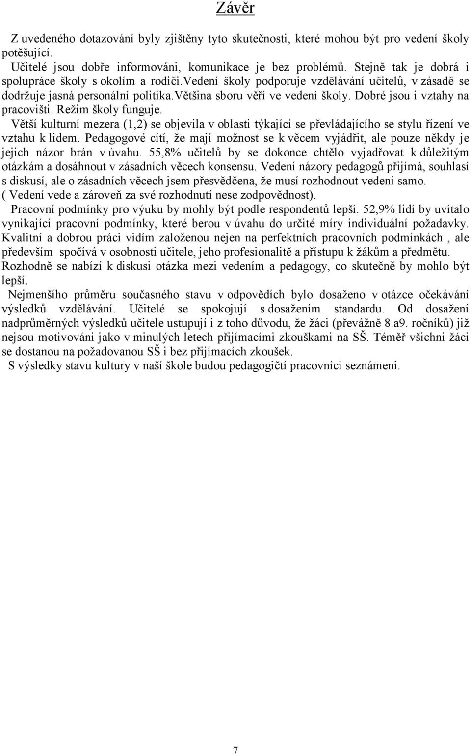 Dobré jsou i vztahy na pracovišti. Režim školy funguje. Větší kulturní mezera (1,2) se objevila v oblasti týkající se převládajícího se stylu řízení ve vztahu k lidem.