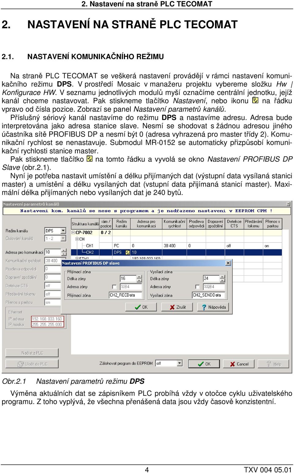 V prostředí Mosaic v manažeru projektu vybereme složku Hw Konfigurace HW. V seznamu jednotlivých modulů myší označíme centrální jednotku, jejíž kanál chceme nastavovat.