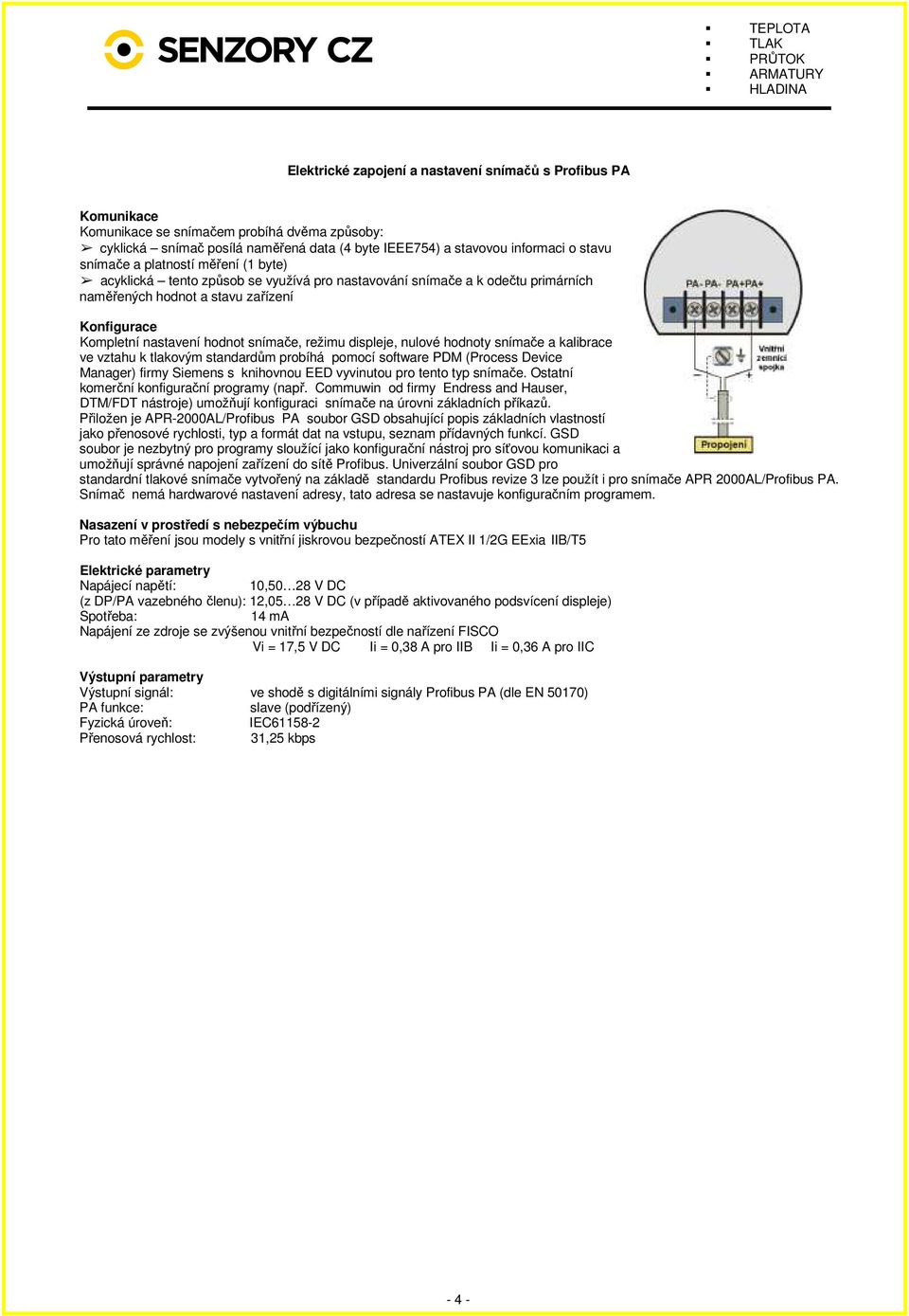 režimu displeje, nulové hodnoty snímače a kalibrace ve vztahu k tlakovým standardům probíhá pomocí software PDM (Process Device Manager) firmy Siemens s knihovnou EED vyvinutou pro tento typ snímače.