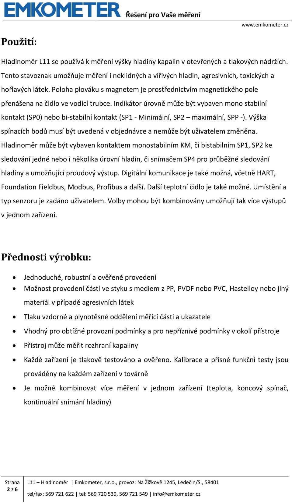 Poloha plováku s magnetem je prostřednictvím magnetického pole přenášena na čidlo ve vodící trubce.