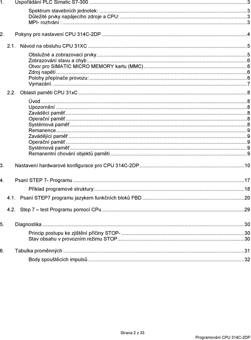 2. Oblasti paměti CPU 31xC...8 Úvod...8 Upozornění...8 Zaváděcí paměť...8 Operační paměť...8 Systémová paměť...8 Remanence...9 Zavádějící paměť...9 Operační paměť...9 Systémová paměť.