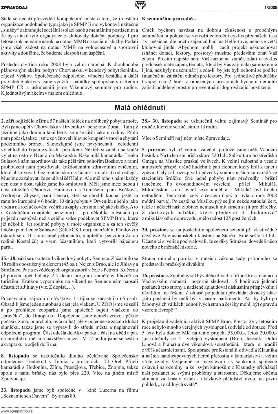 Podali jsme však žádost na dotaci MMB na volnoèasové a sportovní aktivity a doufáme, že budeme alespoò tam úspìšní. Poslední ètvrtina roku 2008 byla velmi nároèná.