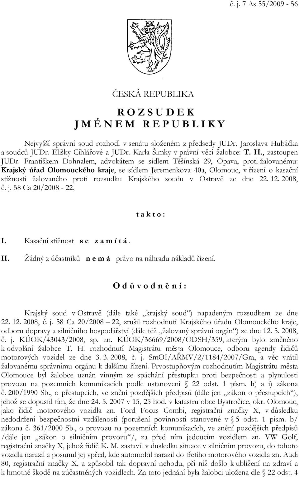 Františkem Dohnalem, advokátem se sídlem Těšínská 29, Opava, proti žalovanému: Krajský úřad Olomouckého kraje, se sídlem Jeremenkova 40a, Olomouc, v řízení o kasační stížnosti žalovaného proti
