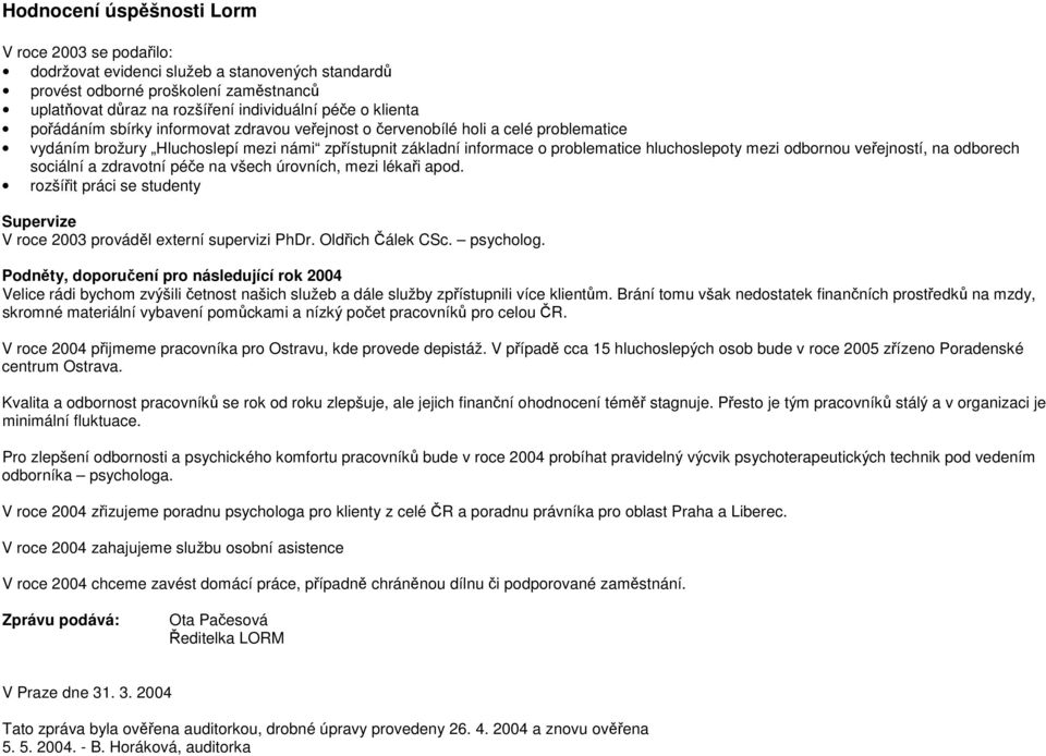 odborech sociální a zdravotní pée na všech úrovních, mezi lékai apod. rozšíit práci se studenty Supervize V roce 2003 provádl externí supervizi PhDr. Oldich álek CSc. psycholog.