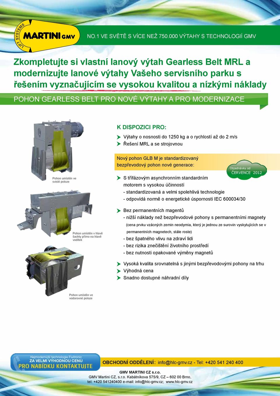 bezpřevodový pohon nové generace: S třífázovým asynchronním standardním motorem s vysokou účinností - standardizovaná a velmi spolehlivá technologie - odpovídá normě o energetické úspornosti iec