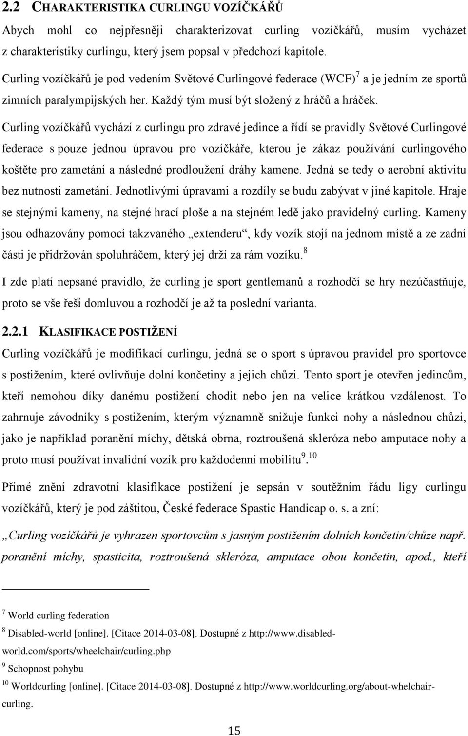 Curling vozíčkářů vychází z curlingu pro zdravé jedince a řídí se pravidly Světové Curlingové federace s pouze jednou úpravou pro vozíčkáře, kterou je zákaz používání curlingového koštěte pro