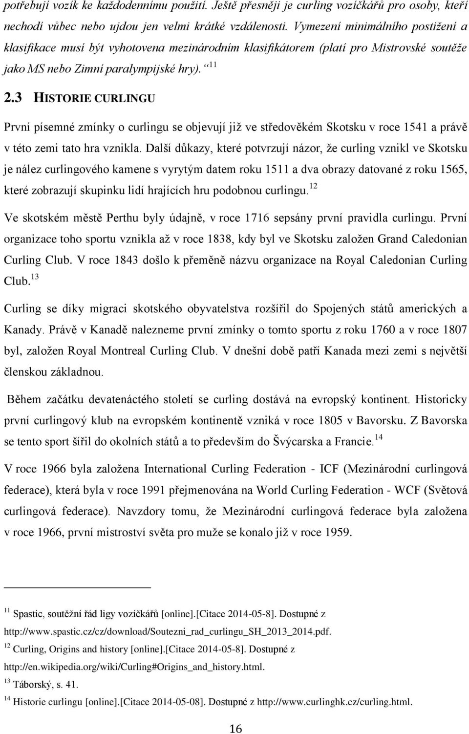 3 HISTORIE CURLINGU První písemné zmínky o curlingu se objevují již ve středověkém Skotsku v roce 1541 a právě v této zemi tato hra vznikla.