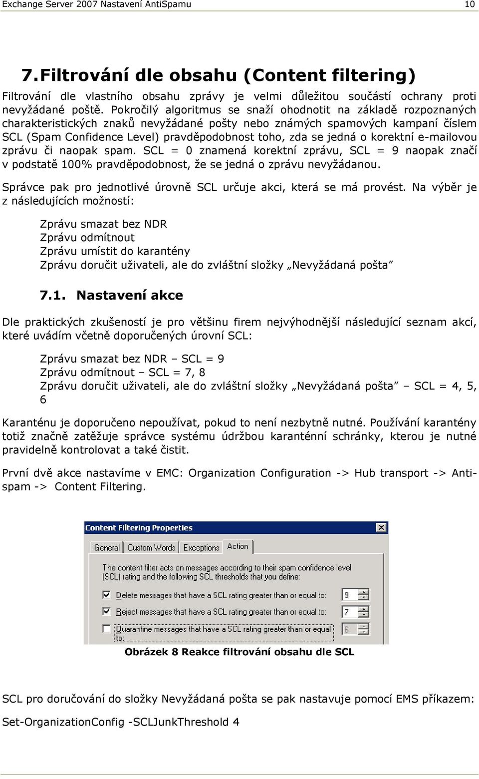 se jedná o korektní e-mailovou zprávu či naopak spam. SCL = 0 znamená korektní zprávu, SCL = 9 naopak značí v podstatě 100% pravděpodobnost, že se jedná o zprávu nevyžádanou.