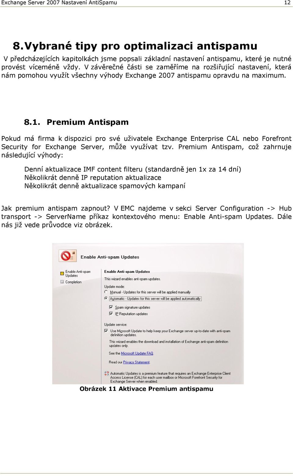 Premium Antispam Pokud má firma k dispozici pro své uživatele Exchange Enterprise CAL nebo Forefront Security for Exchange Server, může využívat tzv.