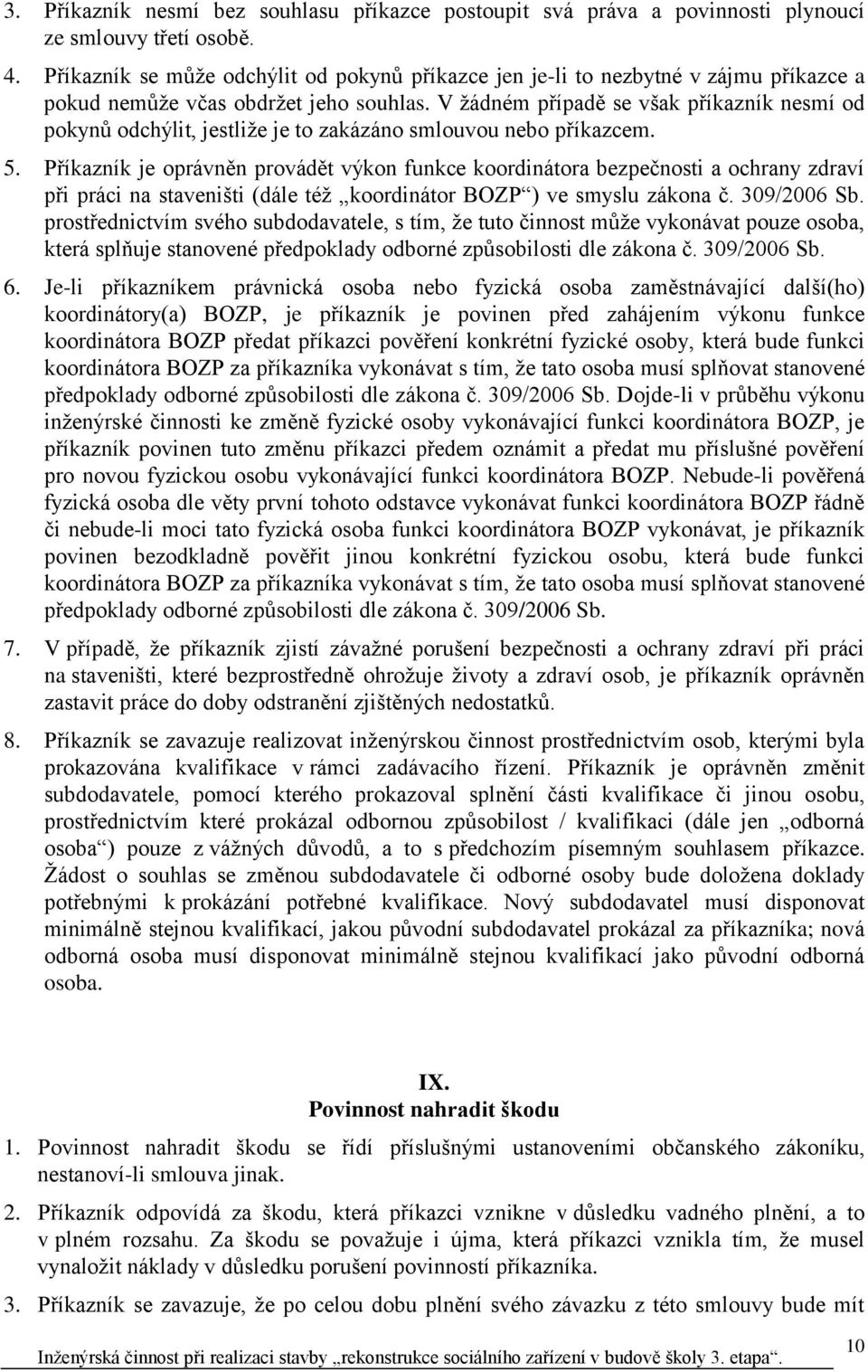 V žádném případě se však příkazník nesmí od pokynů odchýlit, jestliže je to zakázáno smlouvou nebo příkazcem. 5.