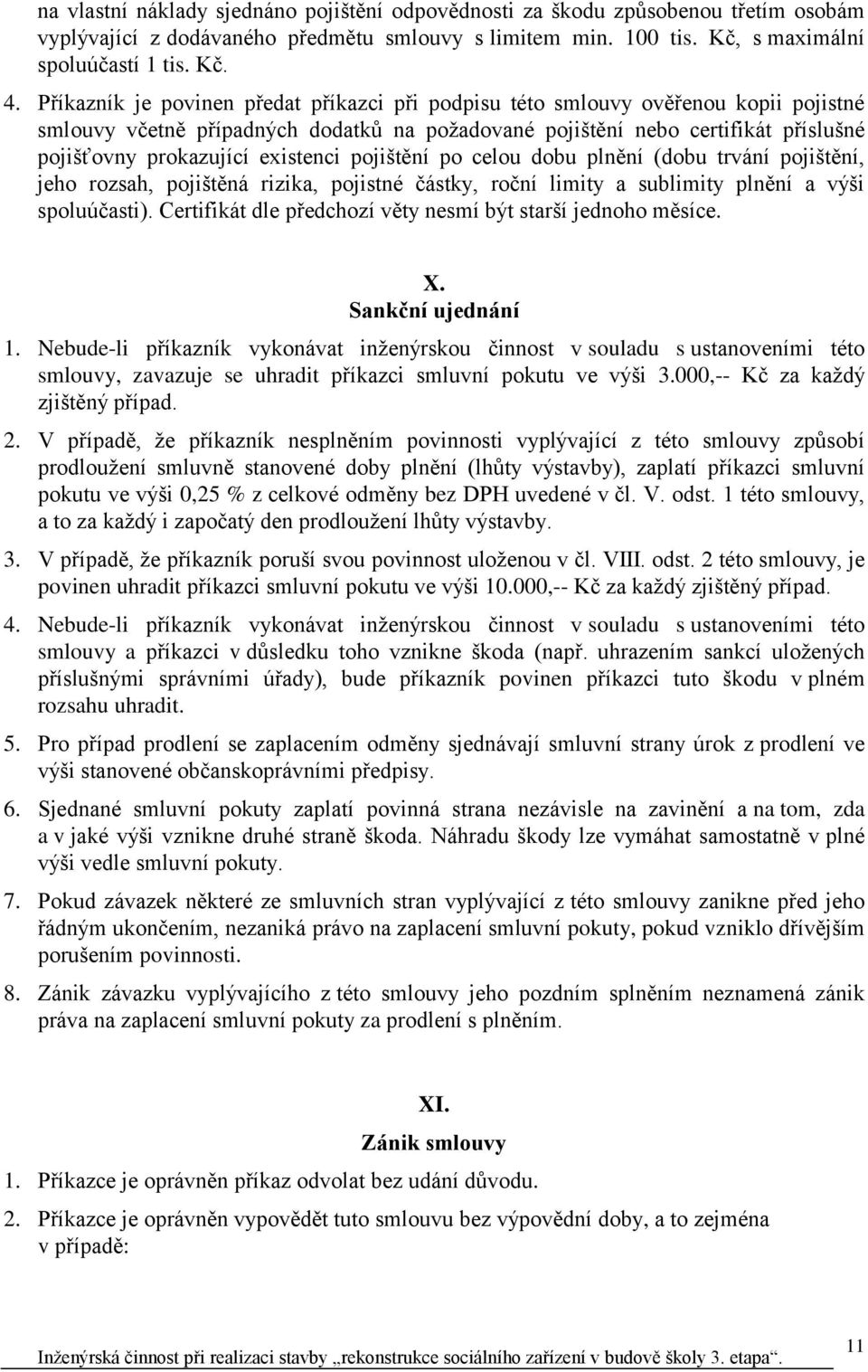 existenci pojištění po celou dobu plnění (dobu trvání pojištění, jeho rozsah, pojištěná rizika, pojistné částky, roční limity a sublimity plnění a výši spoluúčasti).