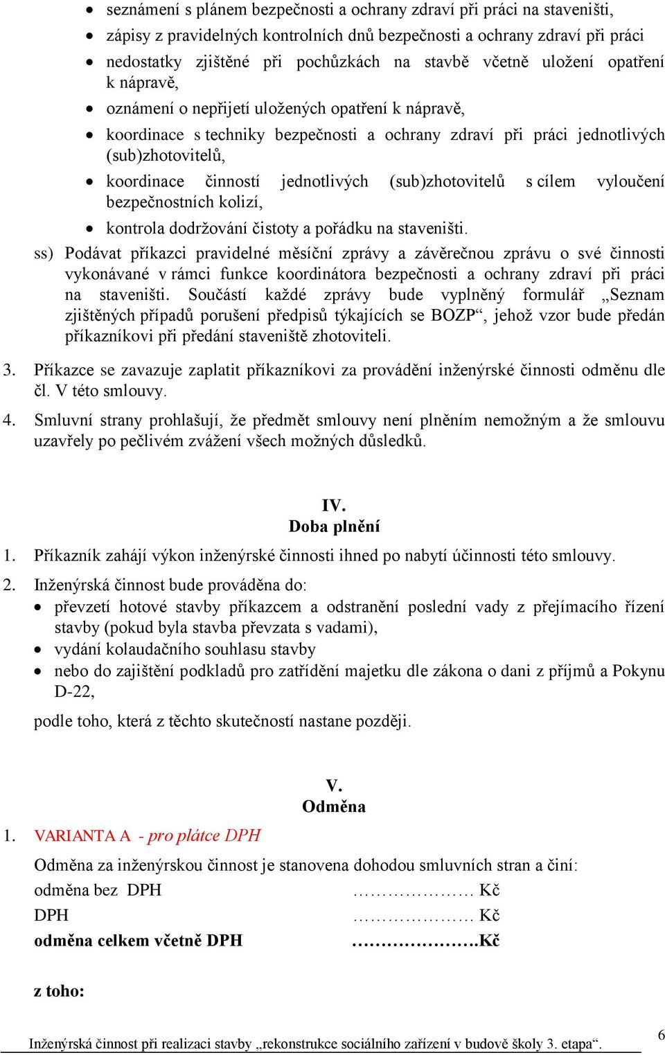 jednotlivých (sub)zhotovitelů s cílem vyloučení bezpečnostních kolizí, kontrola dodržování čistoty a pořádku na staveništi.