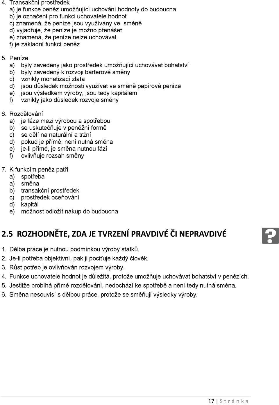 Peníze a) byly zavedeny jak prstředek umžňující uchvávat bhatství b) byly zavedený k rzvji bartervé směny c) vznikly mnetizací zlata d) jsu důsledek mžnsti využívat ve směně papírvé peníze e) jsu