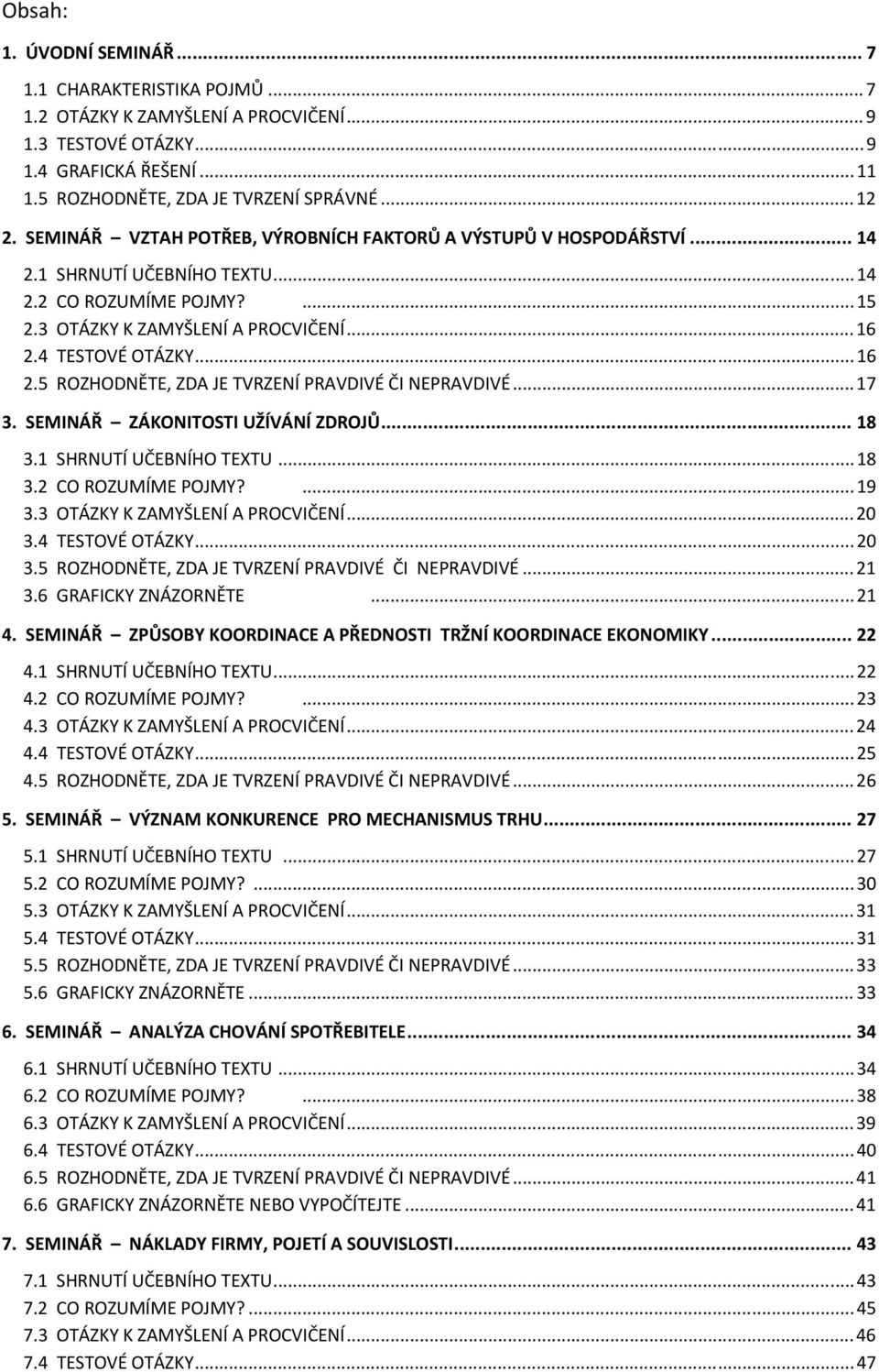 4 TESTOVÉ OTÁZKY... 16 2.5 ROZHODNĚTE, ZDA JE TVRZENÍ PRAVDIVÉ ČI NEPRAVDIVÉ... 17 3. SEMINÁŘ ZÁKONITOSTI UŽÍVÁNÍ ZDROJŮ... 18 3.1 SHRNUTÍ UČEBNÍHO TEXTU... 18 3.2 CO ROZUMÍME POJMY?... 19 3.