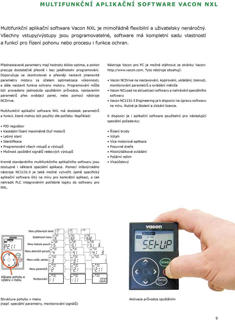 Přednastavené parametry mají hodnoty blízko optima, a pohon pracuje dostatečně přesně i bez jakéhokoliv programování.