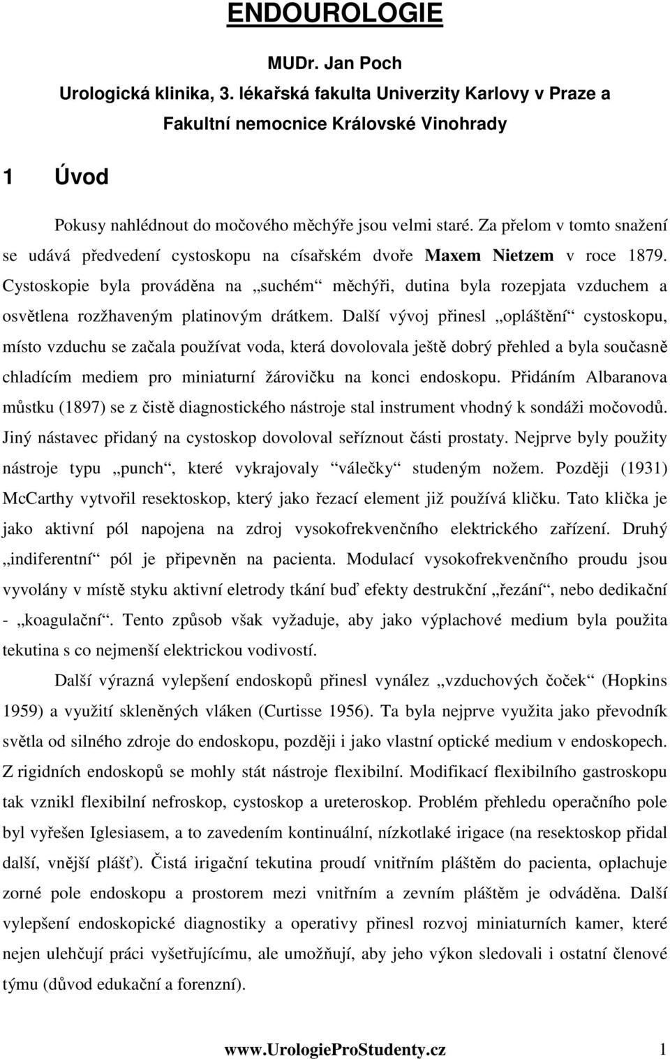 Cystoskopie byla prováděna na suchém měchýři, dutina byla rozepjata vzduchem a osvětlena rozžhaveným platinovým drátkem.