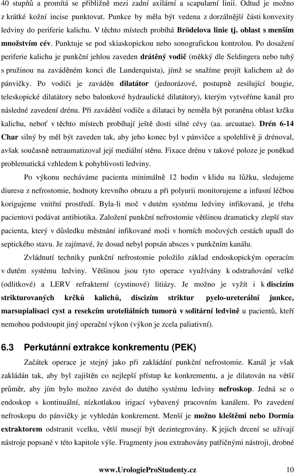 Punktuje se pod skiaskopickou nebo sonografickou kontrolou.