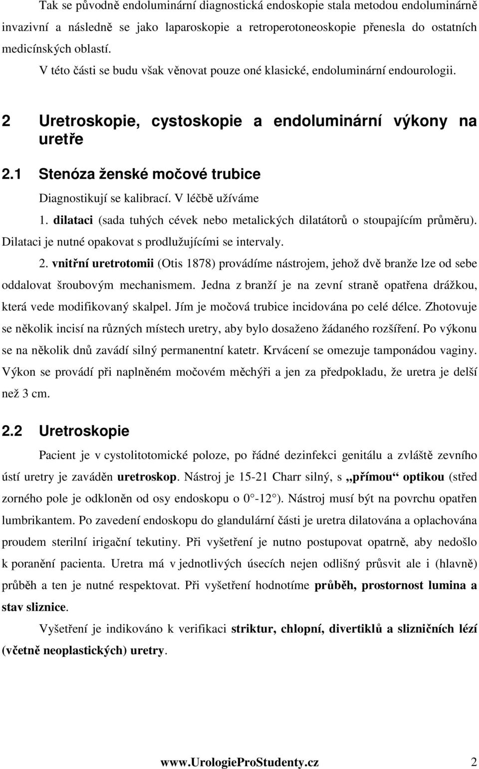 1 Stenóza ženské močové trubice Diagnostikují se kalibrací. V léčbě užíváme 1. dilataci (sada tuhých cévek nebo metalických dilatátorů o stoupajícím průměru).